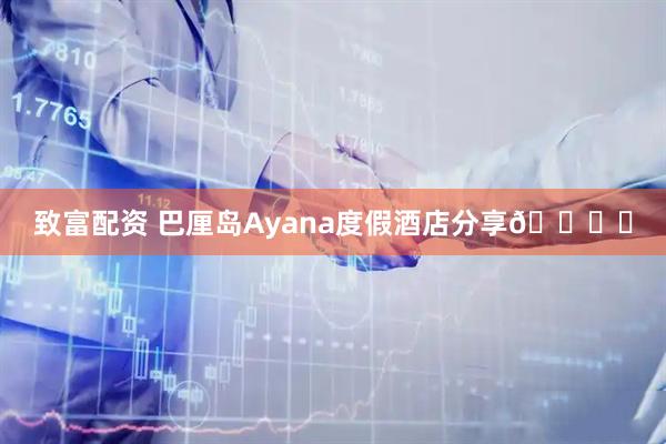 致富配资 巴厘岛Ayana度假酒店分享🏖️
